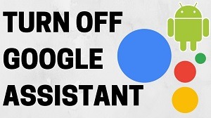 How to Turn Off Google Assistant on Your Smartphone