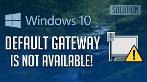 Solved: The Default Gateway Is Not Available On Windows 10