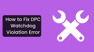 How to fix DPC Watchdog Violation Windows 10