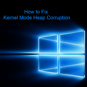How to Fix Kernel Mode Heap Corruption Error on Windows 10