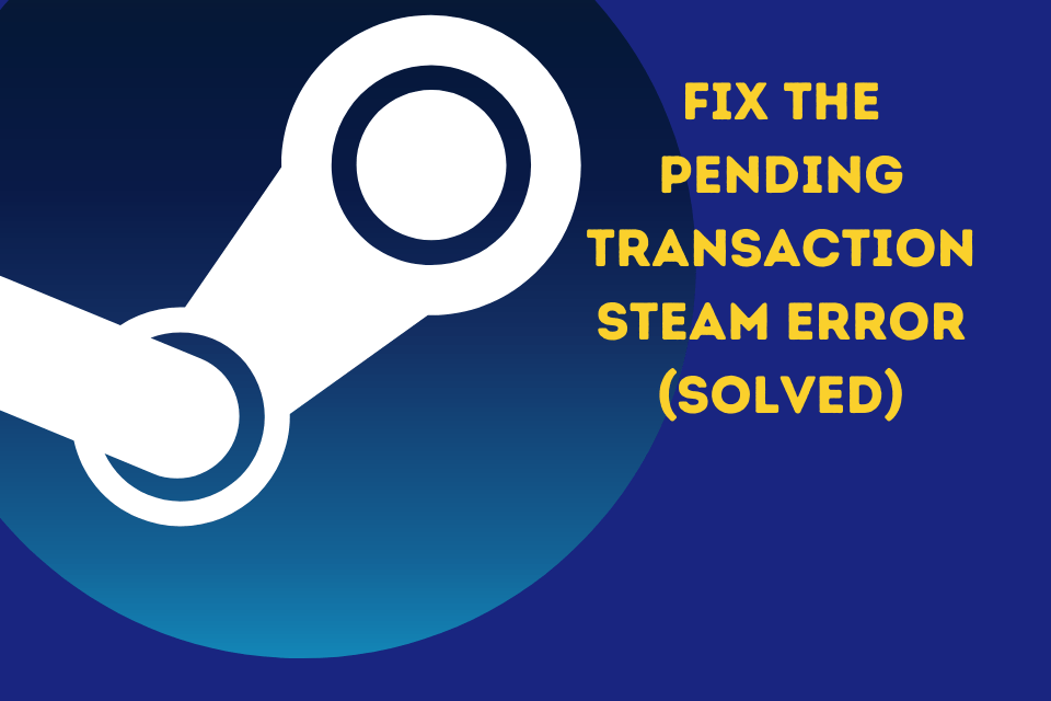 How to Fix Pending Transaction Steam Error?