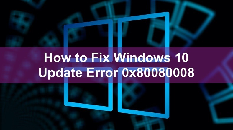 How to Fix Windows 10 Update Error 0x80080008?